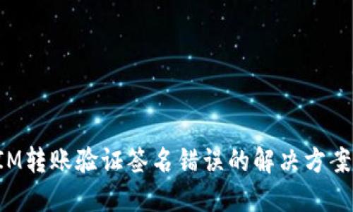 TokenIM转账验证签名错误的解决方案与步骤