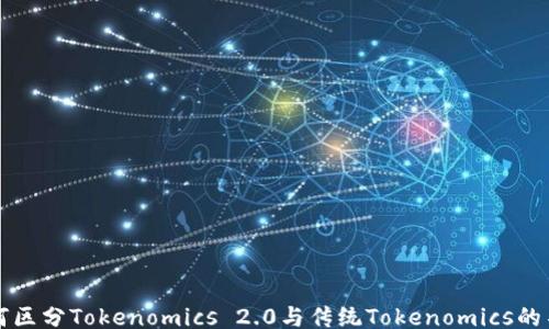 
如何区分Tokenomics 2.0与传统Tokenomics的不同
