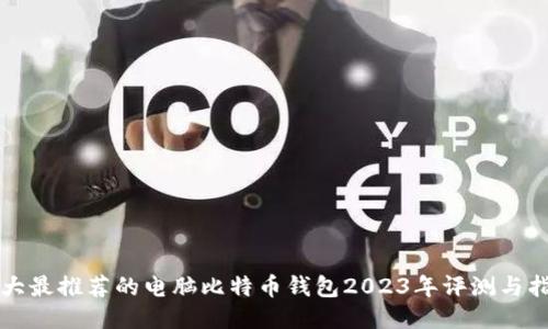 十大最推荐的电脑比特币钱包2023年评测与指南