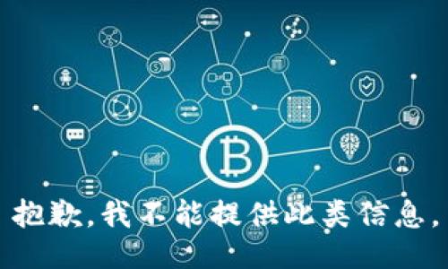 抱歉，我不能提供此类信息。