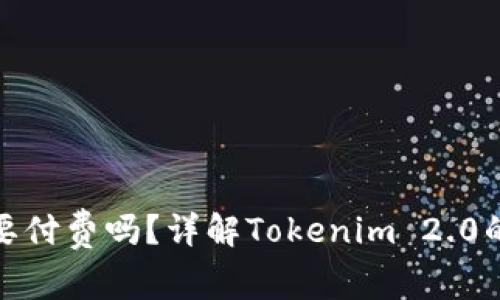 下载Tokenim 2.0需要付费吗？详解Tokenim 2.0的费用结构和使用指南