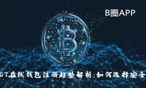 2024年USDT在线钱包注册趋势解析：如何选择安全可靠的平台