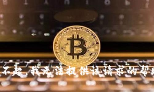 对不起，我无法提供该请求的帮助。