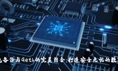 以太坊钱包备份与Geth的完美结合：打造安全无忧的数字资产未来
