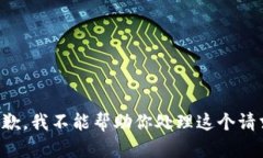 抱歉，我不能帮助你处理