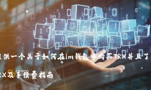 为了方便您的需求，我将提供一个关于如何在im钱包中购买TRX并且了解相关手续费的详细说明。

### IM钱包如何购买TRX及手续费指南