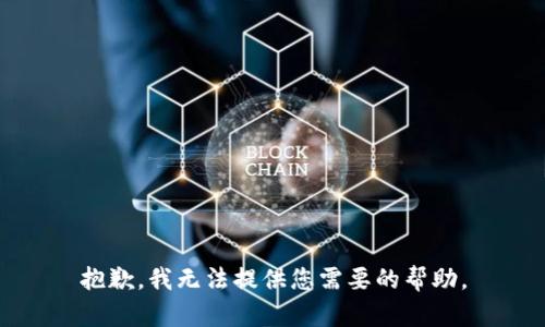 抱歉，我无法提供您需要的帮助。