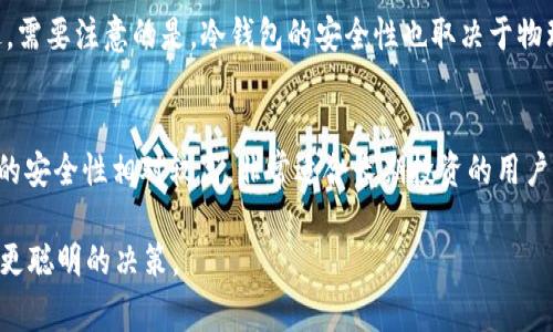 将USDT提到冷钱包时通常会涉及到一定的手续费，这取决于你所使用的交易所或钱包服务提供商。下面是一些有关此过程的详细信息，希望能帮助你更好地理解这一过程和可能产生的费用。

1. 什么是冷钱包？
首先，了解什么是冷钱包是很重要的。冷钱包是一种离线存储加密货币的方式，通常是由硬件钱包、纸钱包等形式存在。由于它不连接到互联网，冷钱包提供了一个更安全的环境，以防止黑客攻击和其他网络安全威胁。对于长期存储加密货币的人来说，冷钱包是一个非常理想的选择。

2. 提现到冷钱包的过程
提现USDT到冷钱包的过程一般包括几个步骤：首先，你需要在交易所上将USDT转换为对应的提款金额，接着将目标冷钱包的地址复制并粘贴到提款页面，最后确认交易。需要注意的是，零星的小错误可能导致资金丢失，因此确保地址的准确性是至关重要的。

3. 手续费的种类
提取USDT到冷钱包通常会涉及以下几种手续费：
ul
  listrong交易所手续费：/strong某些交易所会针对提现操作收取一定的手续费用，这些费用通常是在交易所的政策范围内变动的。/li
  listrong网络手续费：/strong对于区块链网络上的交易，转账会需要支付一定的矿工费（也称为网络手续费），这笔费用直接支付给处理交易的矿工，金额依赖于网络的拥堵程度。/li
/ul

4. 影响手续费的因素
提现手续费的金额可能会受到多种因素的影响，包括：
ul
  listrong区块链网络状况：/strong当网络忙碌时，矿工费用会增加，造成提现时增高的手续费。/li
  listrong交易所政策：/strong不同的交易所会有不同的手续费政策，有的可能会提供免手续费活动，而有的则会固定收取一定的费用。/li
/ul

5. 怎样手续费？
为了减少提现时的手续费，你可以考虑以下策略：
ul
  listrong选择适合的时间：/strong在网络不拥堵的时段进行提现，选择在交易费用较低的时间执行操作。/li
  listrong比较不同交易所的手续费：/strong在提现之前，可以通过查看不同交易所的手续费政策，选择更优的提现渠道。/li
/ul

6. 常见问题
在面对USDT提现到冷钱包时，用户可能会有以下几个疑问：

问题1：USDT提到冷钱包的手续费能否免除？
目前大多数交易所对于USDT提现的手续费并不支持完全免除。某些平台会在特定情况下如首次提现或为特定用户设定促销活动，可能会减免手续费。但总体而言，用户还是需要在考虑资金安全的同时，预测手续费的支出。

问题2：冷钱包是否更安全？
是的，冷钱包因其不连接互联网而被认为是更加安全的存储加密货币的方式。黑客几乎无法通过网络攻击窃取存储在冷钱包中的资产。不过，需要注意的是，冷钱包的安全性也取决于物理存储的安全性，例如，若硬件钱包被盗或丢失，资金同样可能会面临风险。因此，选择优质的冷钱包并妥善保管是非常重要的。

总结
在将USDT提到冷钱包的过程中，手续费是不可避免的费用，但通过合理的时间和渠道选择，可以在一定程度上减少这些费用的支出。冷钱包的安全性相对较高，非常适合长期投资的用户。尽管在手续费方面可能有些遗憾，但确保资产的安全无疑是值得的。希望这些信息能够为你在进行加密货币操作时提供一些帮助和指引。 

真心希望，每位参与加密资产投资的用户都能在交易中保持警惕，善用信息、合理规划，同时随时关注区块链行业的变化与发展，以助于做出更聪明的决策。