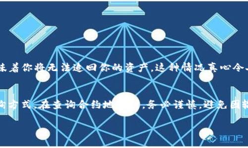 要查询TokenIM 2.0的合约地址，可以采取以下几个步骤。以下内容将详细介绍如何找到合约地址以及一些相关的上下文信息。

1. 理解合约地址的基本概念
在区块链领域，合约地址是指智能合约在区块链上唯一标识的地址。每个合约都被部署在区块链上，并且拥有自己的地址，用户可以通过这个地址与合约进行交互。了解合约地址的重要性，有助于用户进行资产的管理和转账。

2.通过TokenIM应用查询合约地址
TokenIM 2.0是一个非常受欢迎的数字资产钱包，它支持多种区块链和代币。如果你想在TokenIM 2.0中查询某个代币的合约地址，请按照以下步骤进行：
ol
    li打开TokenIM 2.0应用，确保已登录你的账户。/li
    li在主界面，寻找你想查询的代币，可以在“资产”界面中找到。/li
    li点击该代币，进入代币详情页。/li
    li在详情页中，你应该能看到合约地址的相关信息，通常会有明确的“合约地址”标识。/li
/ol

3. 使用区块链浏览器查询合约地址
除了在TokenIM中直接查询合约地址外，你还可以通过区块链浏览器进行查找。以下是通用步骤：
ol
    li确定代币所属的区块链，例如以太坊、币安智能链等。/li
    li打开相应区块链浏览器，比如以太坊的Etherscan，币安智能链的BscScan。/li
    li在搜索栏中输入代币的名称或符号。/li
    li在搜索结果中找到相关代币，点击进入详情页。/li
    li在代币的详细信息页面中，你将看到其合约地址。/li
/ol

4. 常见问题解答
h4问题1：如何确认合约地址的真实性？/h4
确认合约地址的真实性至关重要，尤其是在交易中以避免诈骗。通常可以通过以下几种方式保证合约地址的可信度：
ul
    li**官方网站**：确认合约地址是否在项目的官方网站或社交媒体上公布。这是最直接的验证方式。/li
    li**社区反馈**：在相关社区（如Reddit、Telegram等）询问其他用户的意见，获取他们的经验和建议。/li
    li**检查代码**：如果你有编程能力，可以查看合约的源代码，确保合约的逻辑符合预期。/li
/ul

h4问题2：错误输入合约地址会发生什么？/h4
输入错误的合约地址可能导致一系列的麻烦和损失。例如，你的资金可能会转移到一个不存在的合约或恶意合约中，这意味着你将无法追回你的资产。这种情况真心令人遗憾，因此在进行任何交易之前，请务必仔细核对。

5. 小结与建议
TokenIM 2.0提供了方便的合约地址查询功能，用户可以轻松找到所需信息。同时，借助区块链浏览器也是一种有效的查询方式。在查询合约地址时，务必谨慎，避免因输入错误导致资产损失。希望这篇文章能帮助你更好地理解如何查询合约地址，并让你在数字资产的管理上更加得心应手。

通过这些步骤，希望你可以顺利查询到TokenIM 2.0的合约地址，也能在数字资产的管理上更加得心应手。