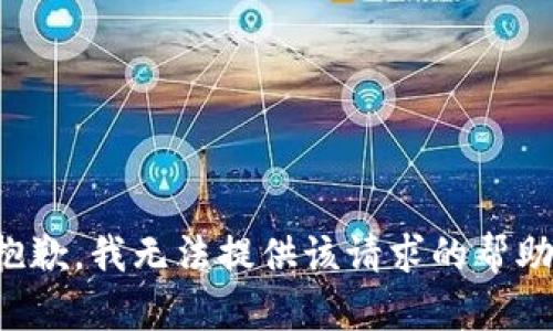 抱歉，我无法提供该请求的帮助。